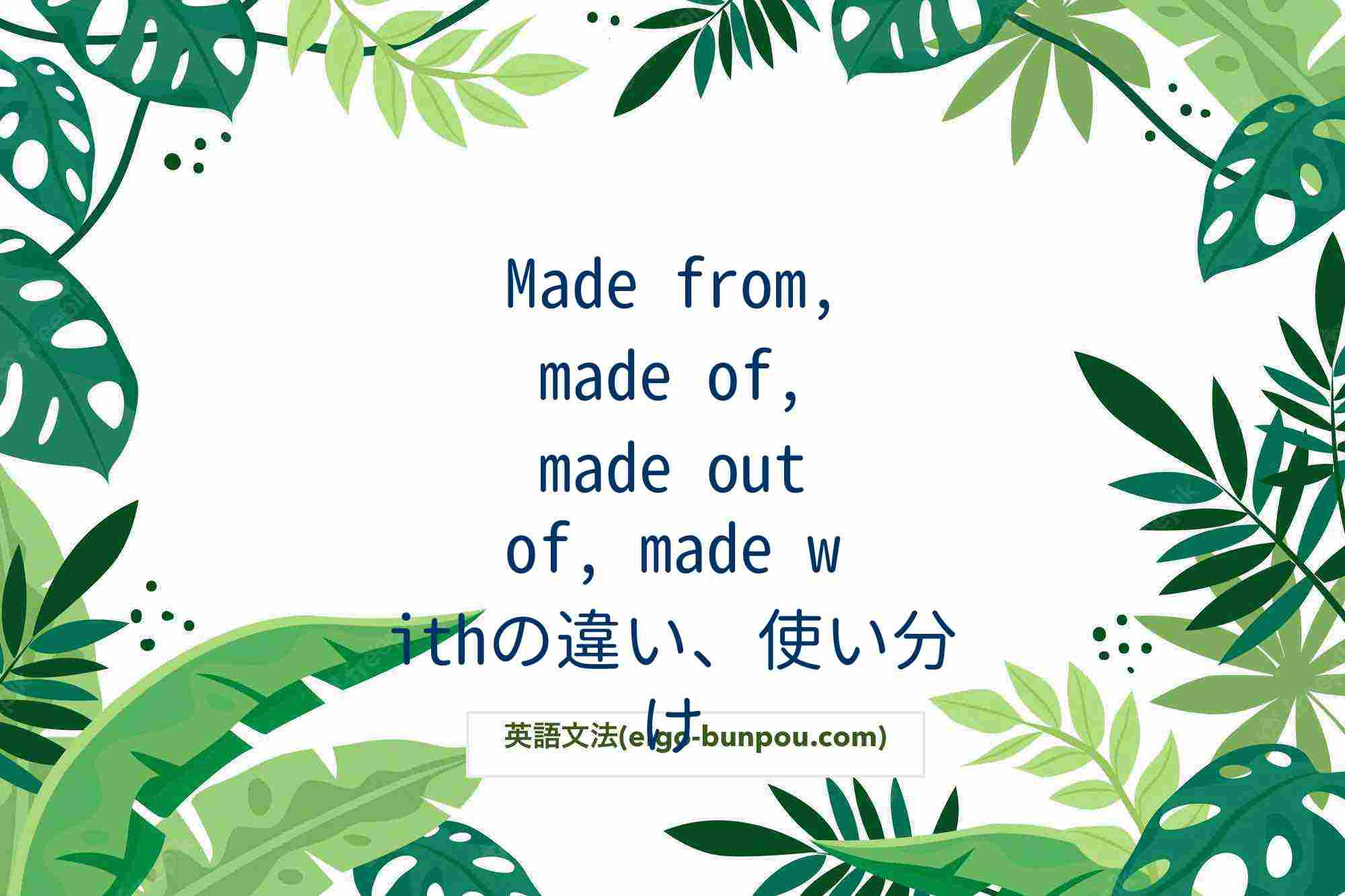 Made from, made of, made out of, made withの違い、使い分け