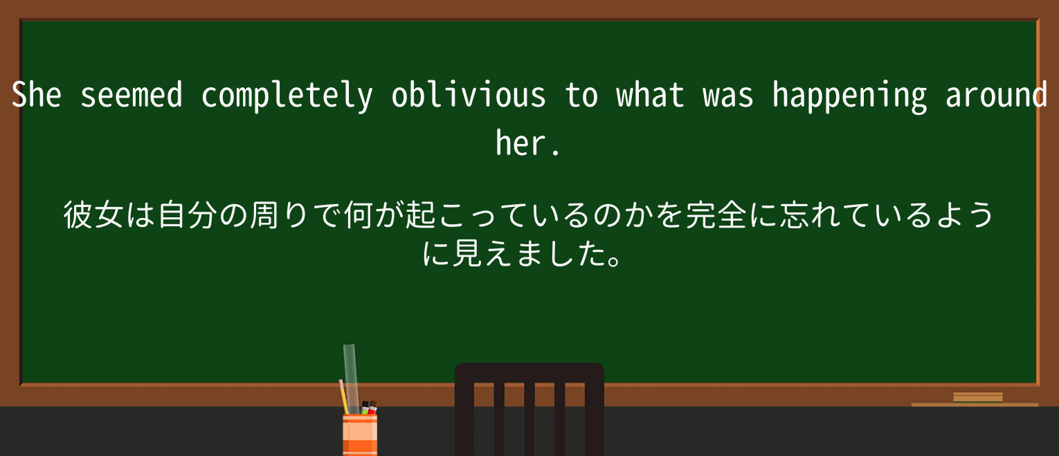 【英単語】obliviousを徹底解説!意味、使い方、例文、読み方 ・例文1