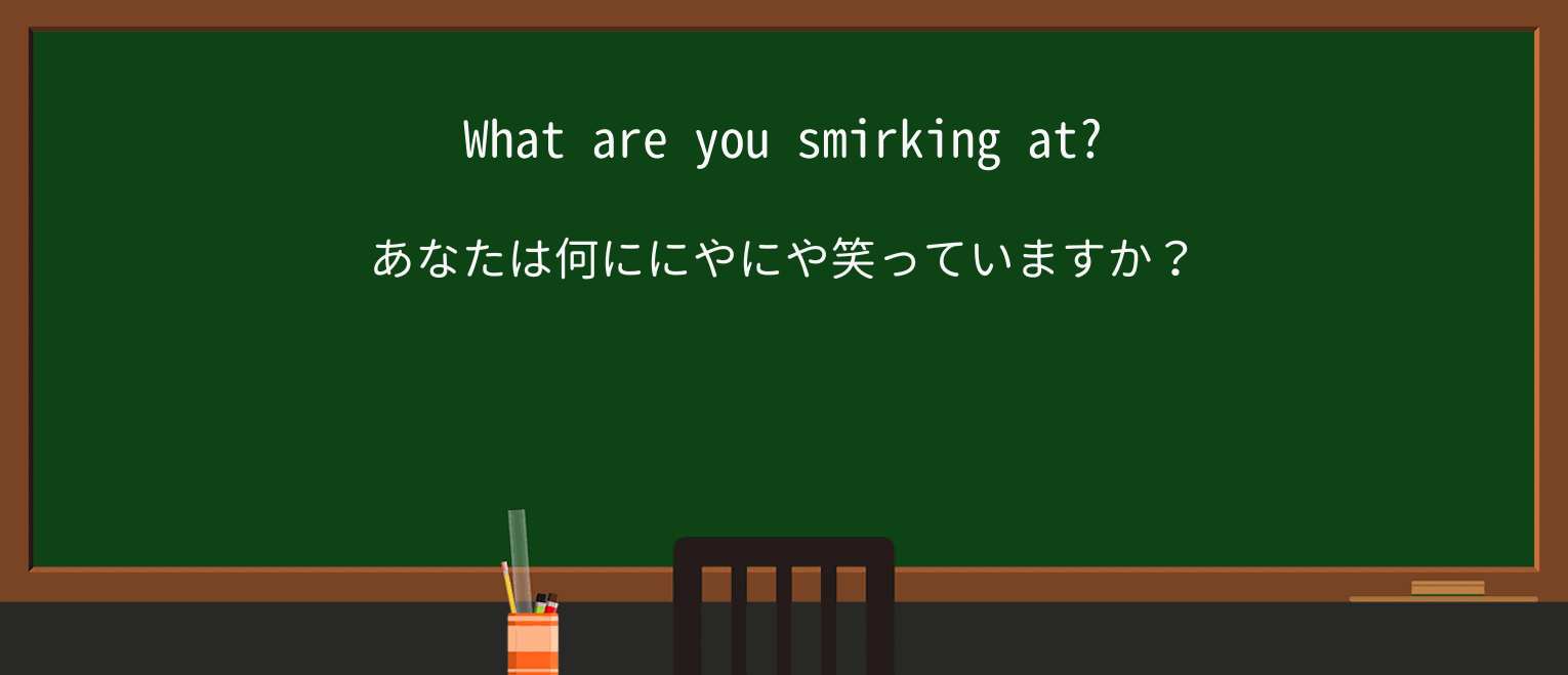 【英単語】smirkを徹底解説!意味、使い方、例文、読み方 ・例文1