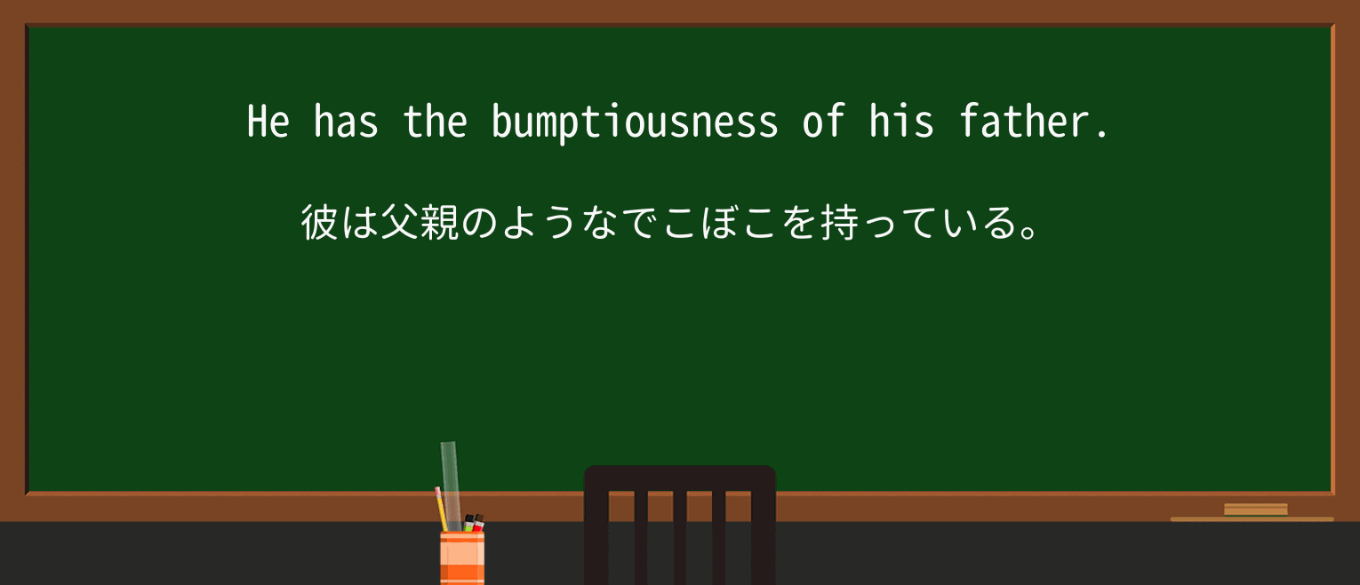 【英単語】bumptiousnessを徹底解説!意味、使い方、例文、読み方 ・例文1