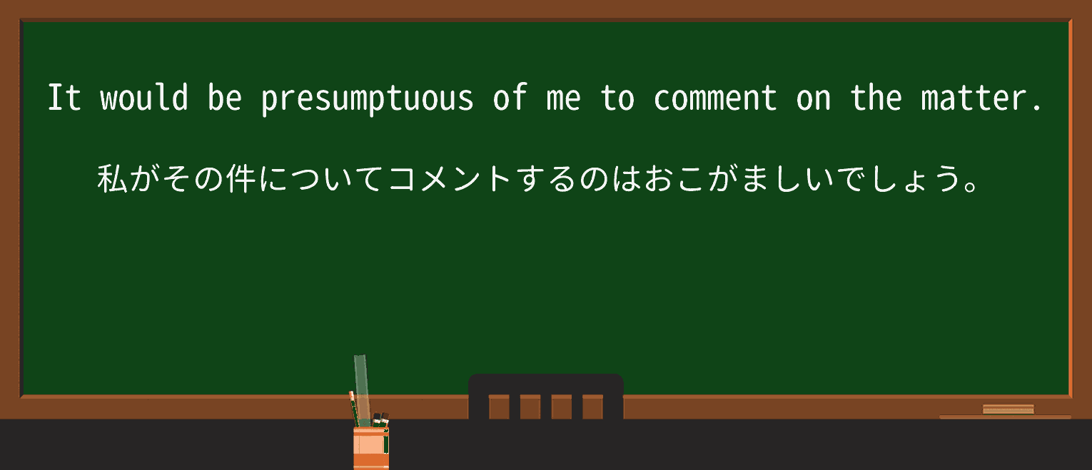 【英単語】presumptuousを徹底解説!意味、使い方、例文、読み方 ・例文1