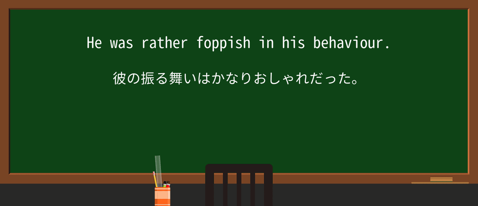【英単語】foppishを徹底解説!意味、使い方、例文、読み方 ・例文1