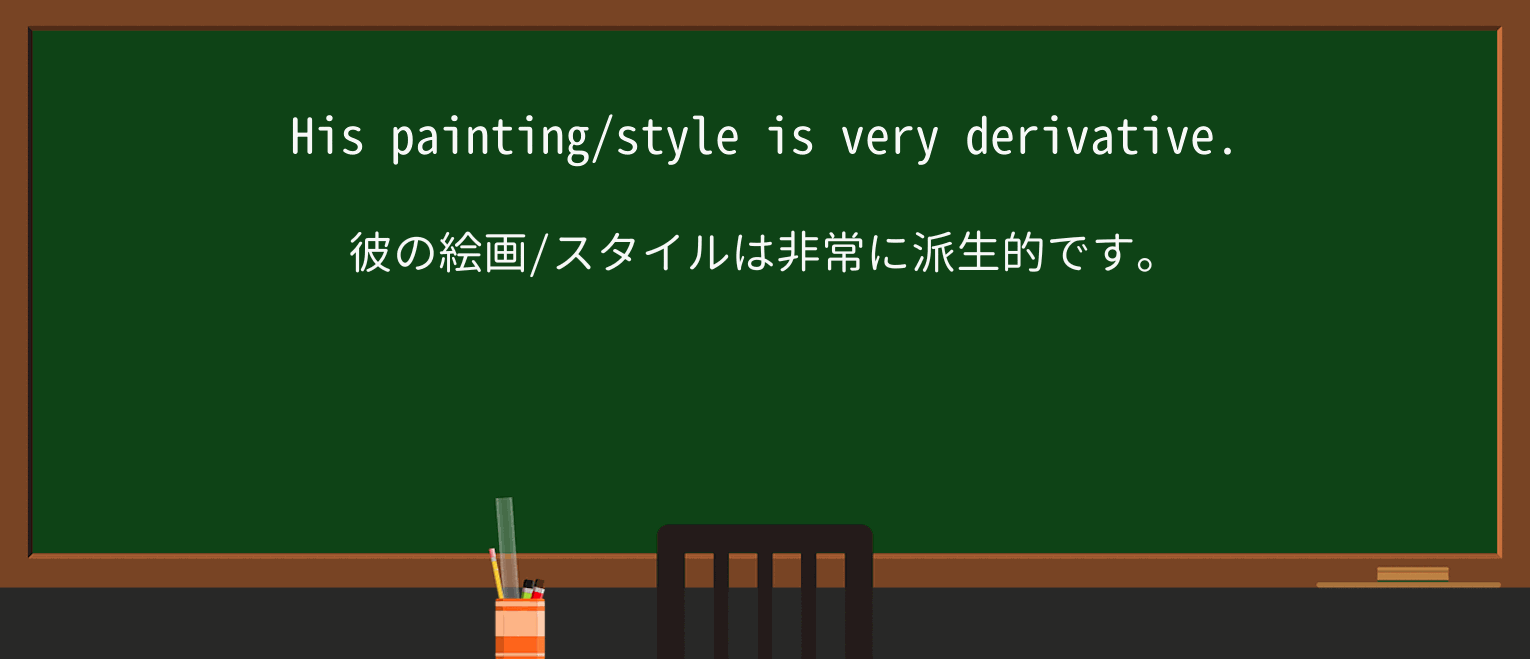【英単語】derivativeを徹底解説!意味、使い方、例文、読み方 ・例文1