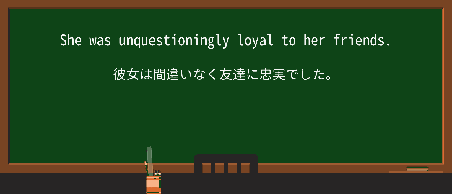 【英単語】unquestioninglyを徹底解説!意味、使い方、例文、読み方 ・例文1