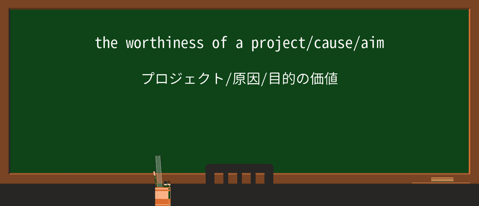 【英単語】worthinessを徹底解説!意味、使い方、例文、読み方 ・例文1