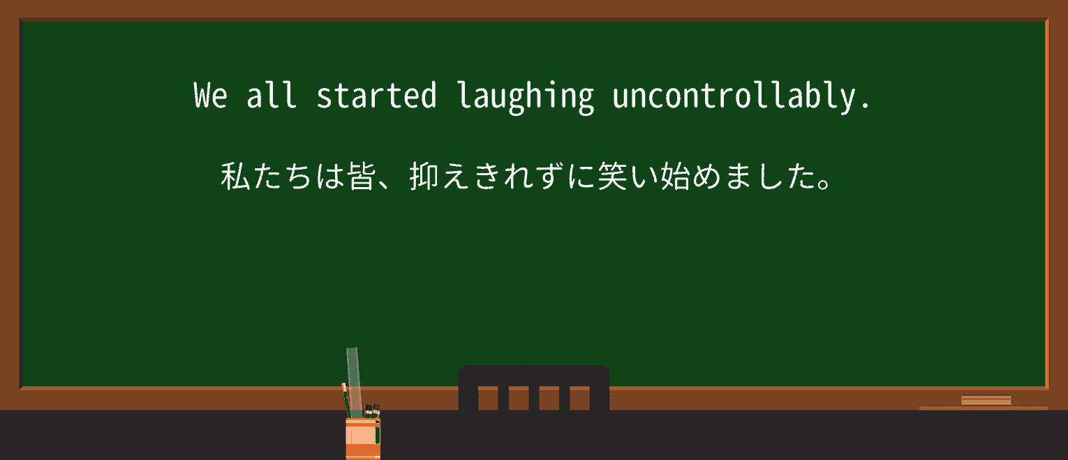 【英単語】uncontrollablyを徹底解説!意味、使い方、例文、読み方 ・例文1