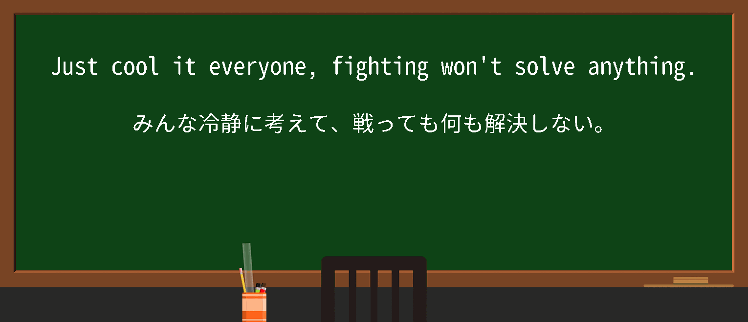 【cool-it】に関するの例文(英語の例文と和訳)