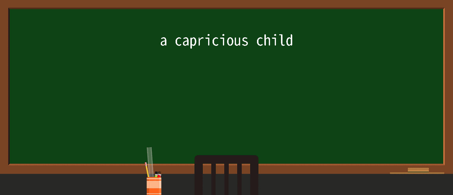 【英语单词】彻底解释“capricious”！ 含义、用法、例句、如何记忆