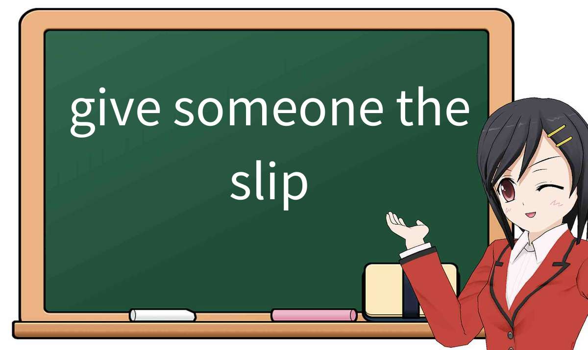 【英语单词】彻底解释“give someone the slip”! 含义、用法、例句、如何记忆