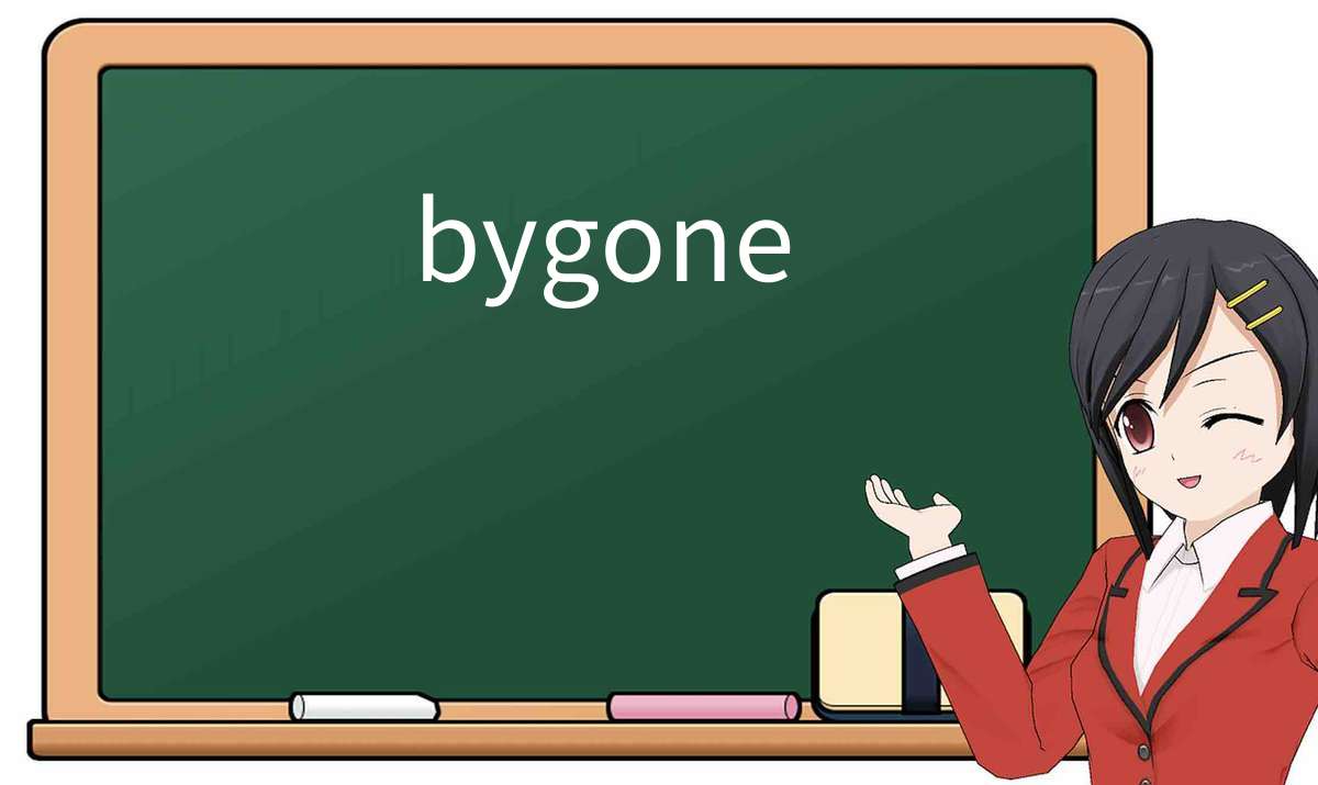 【英语单词】彻底解释“bygone”! 含义、用法、例句、如何记忆