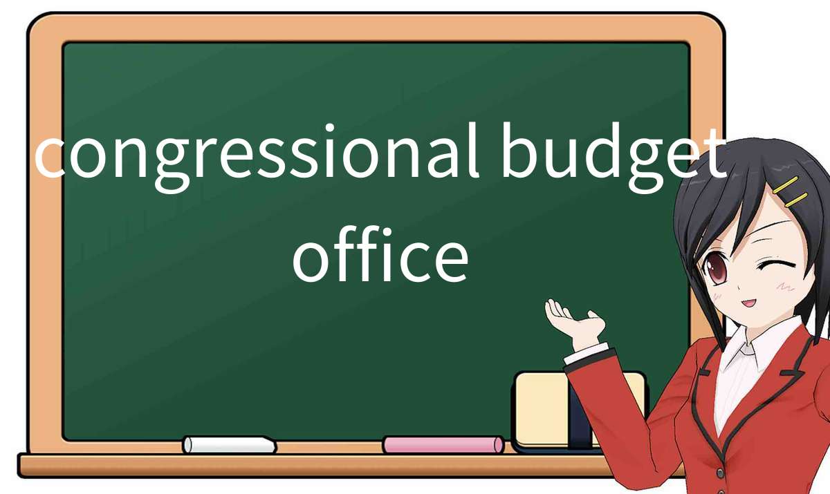 【英语单词】彻底解释“congressional-budget-office”! 含义、用法、例句、如何记忆