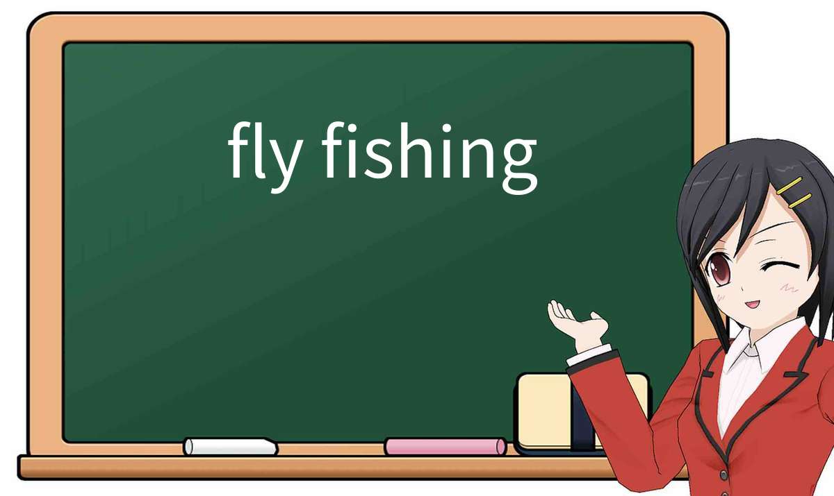 【英语单词】彻底解释“fly-fishing”! 含义、用法、例句、如何记忆
