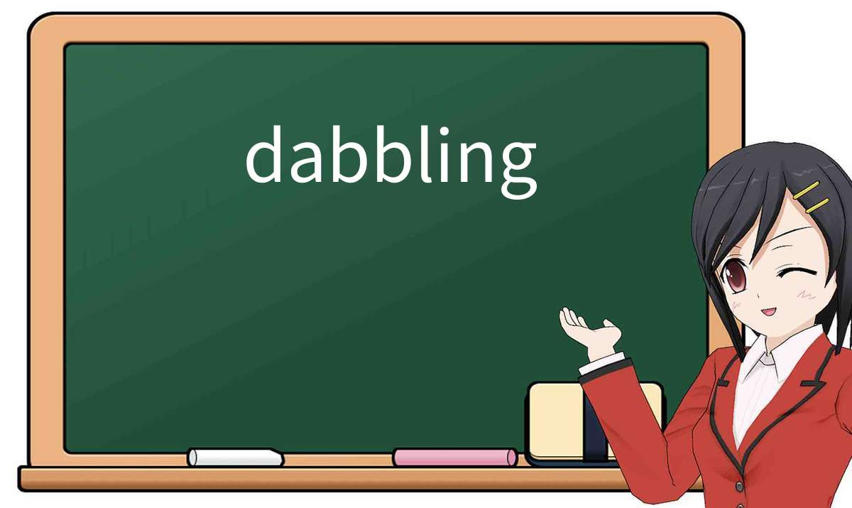 【英语单词】彻底解释“dabbling”! 含义、用法、例句、如何记忆