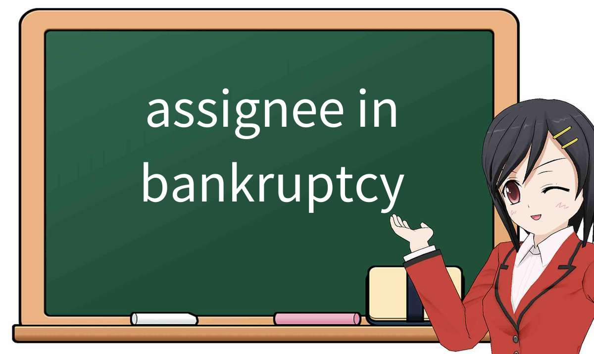 【英语单词】彻底解释“assignee-in-bankruptcy”! 含义、用法、例句、如何记忆