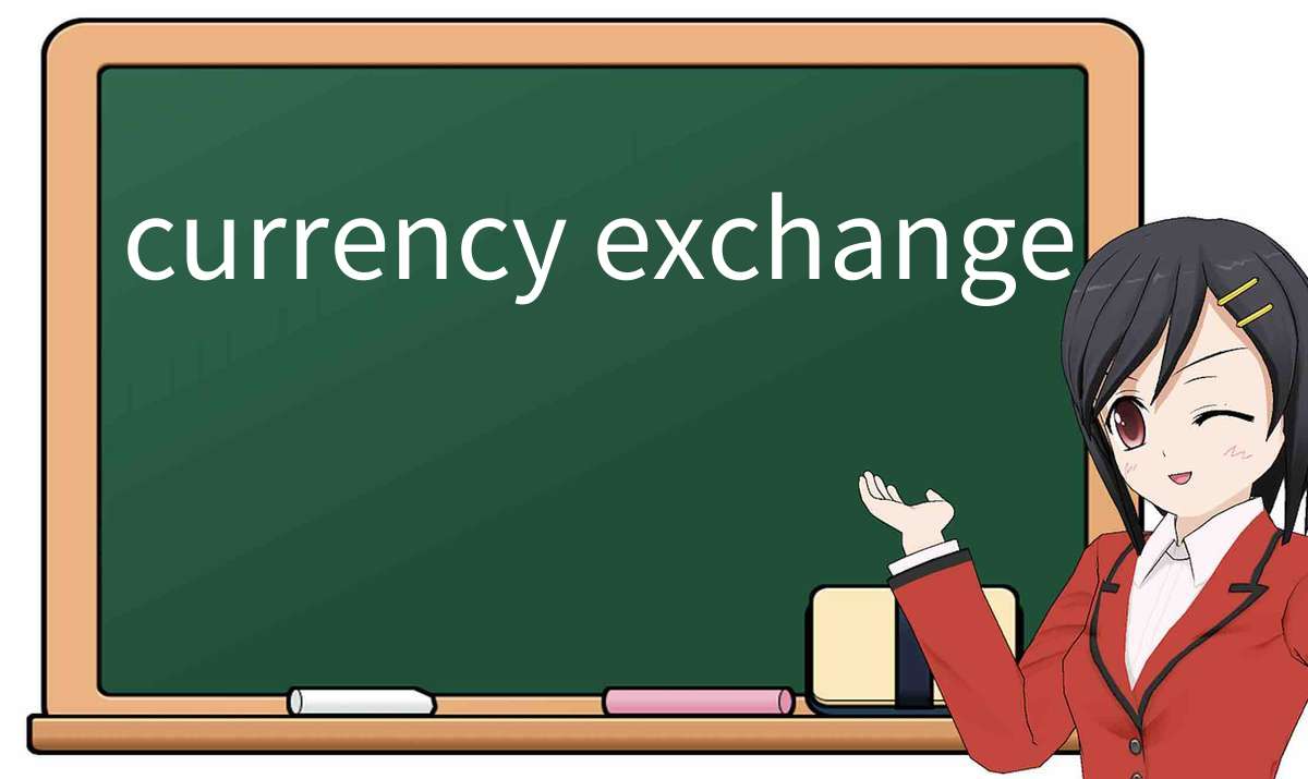 【英语单词】彻底解释“currency-exchange”! 含义、用法、例句、如何记忆