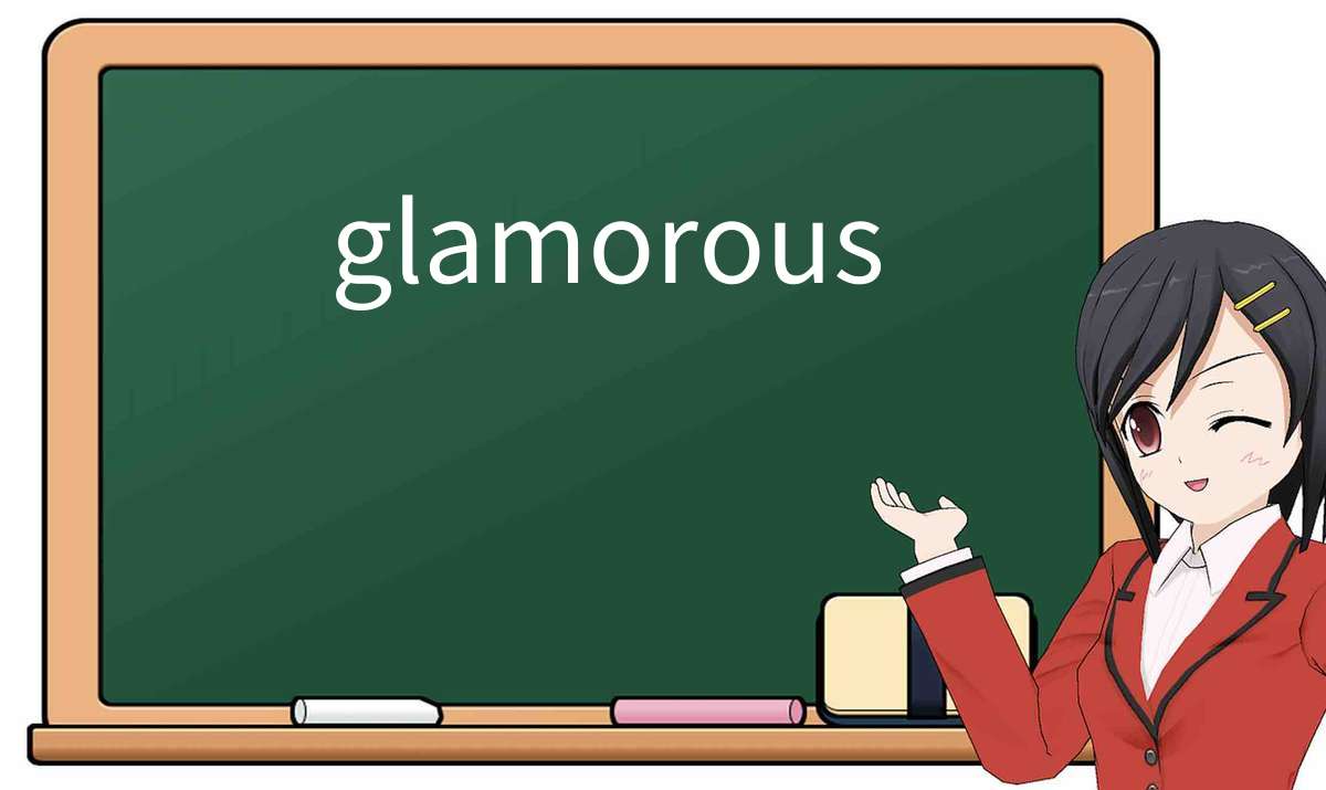 【英语单词】彻底解释“glamorous”! 含义、用法、例句、如何记忆