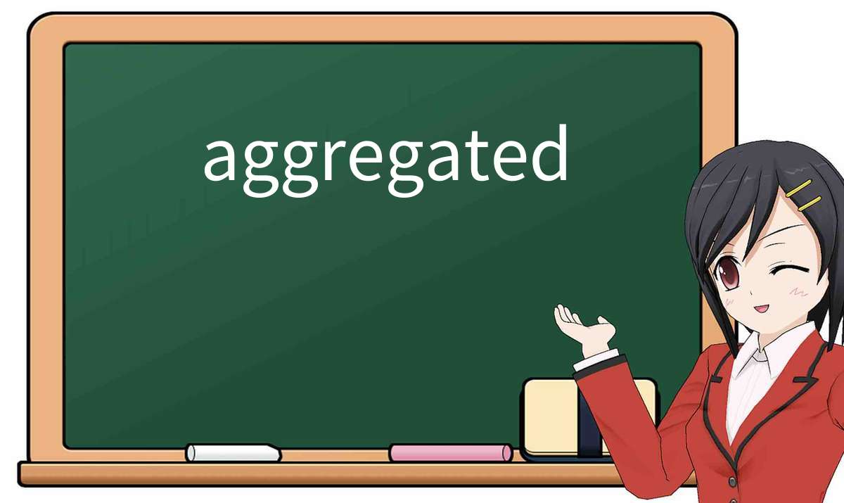 【英语单词】彻底解释“aggregated”! 含义、用法、例句、如何记忆