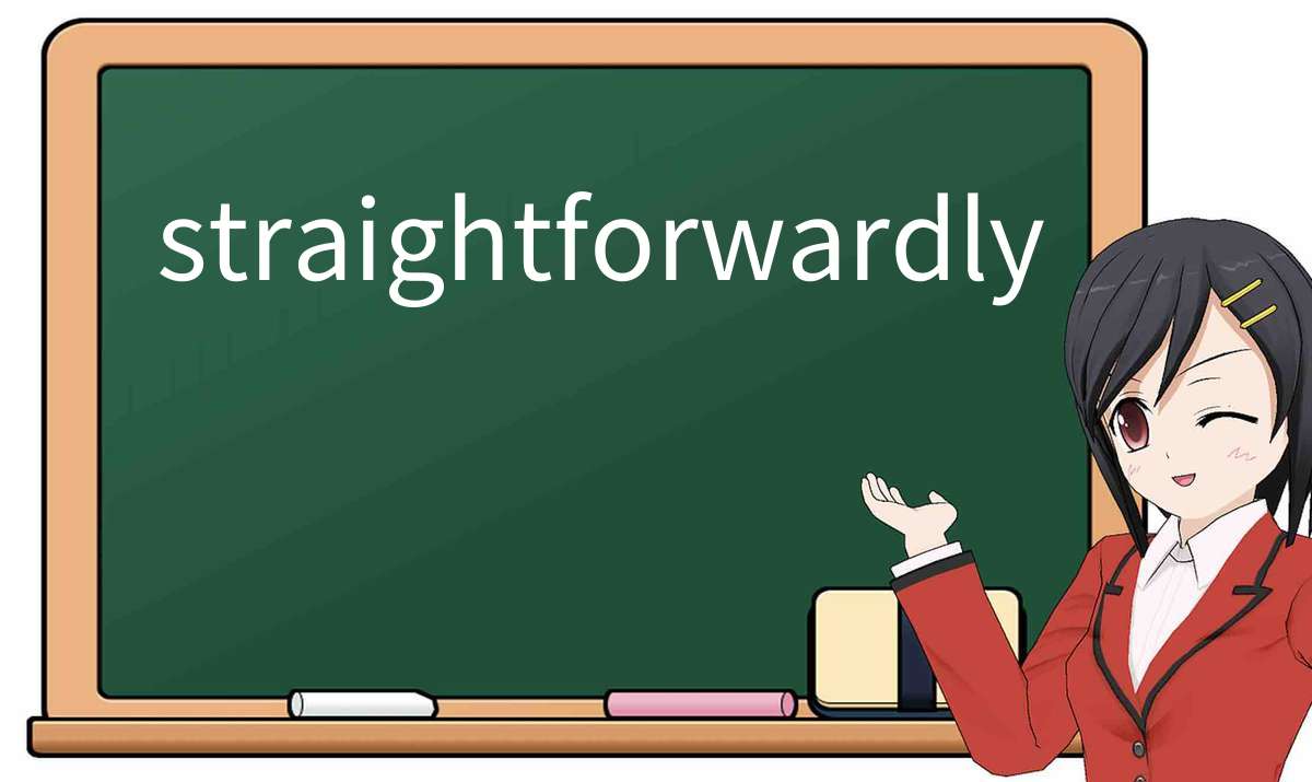 【英语单词】彻底解释“straightforwardly”! 含义、用法、例句、如何记忆