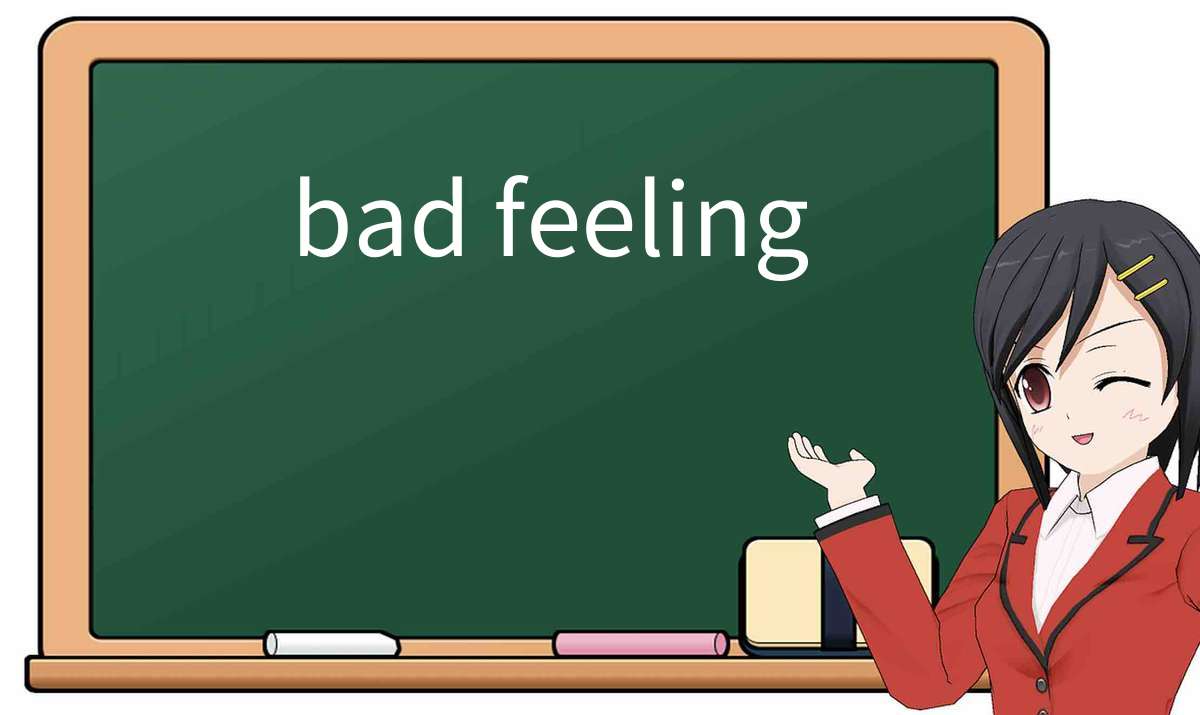 【英语单词】彻底解释“bad-feeling”! 含义、用法、例句、如何记忆