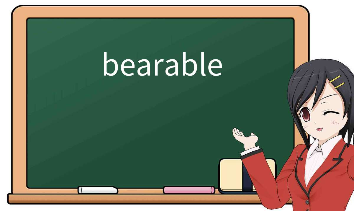 【英语单词】彻底解释“bearable”! 含义、用法、例句、如何记忆