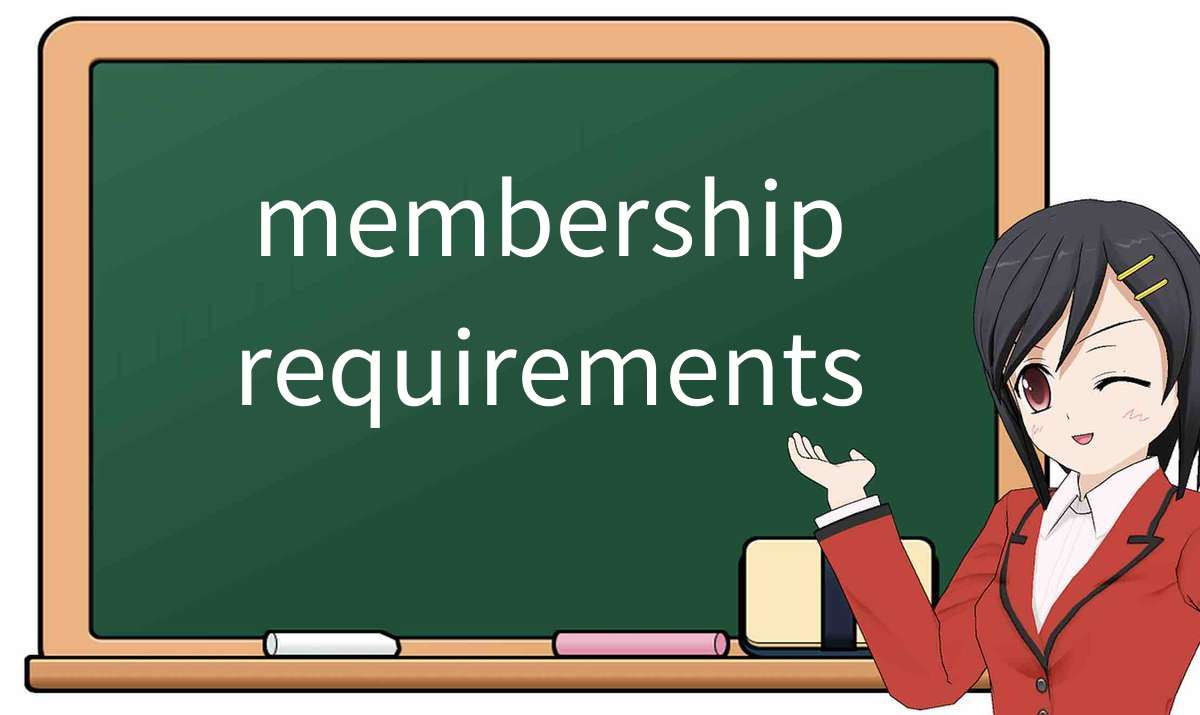 【英语单词】彻底解释“membership requirements”！ 含义、用法、例句、如何记忆