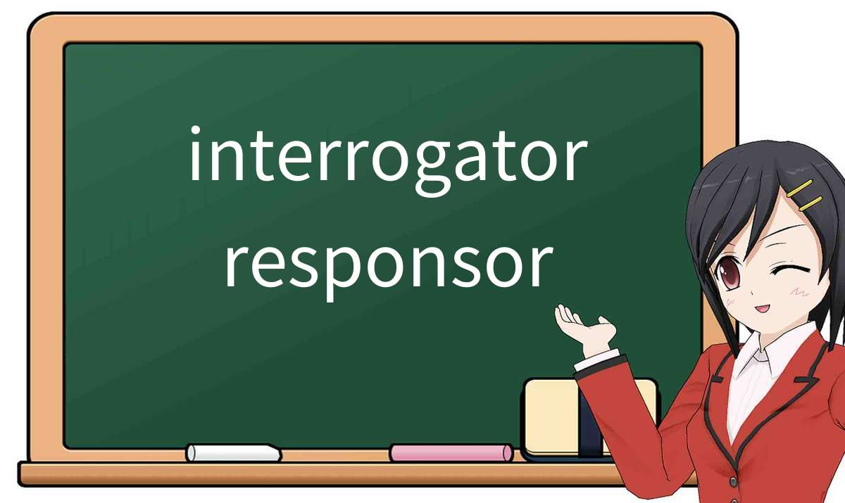 【英语单词】彻底解释“interrogator responsor”! 含义、用法、例句、如何记忆