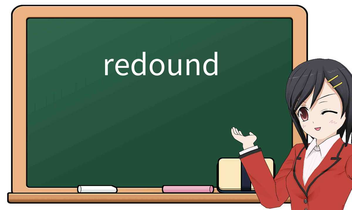 【英语单词】彻底解释“redound”! 含义、用法、例句、如何记忆