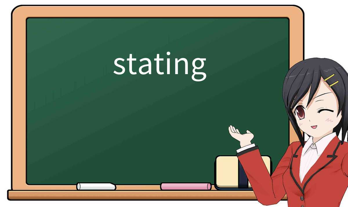 【英语单词】彻底解释“stating”! 含义、用法、例句、如何记忆