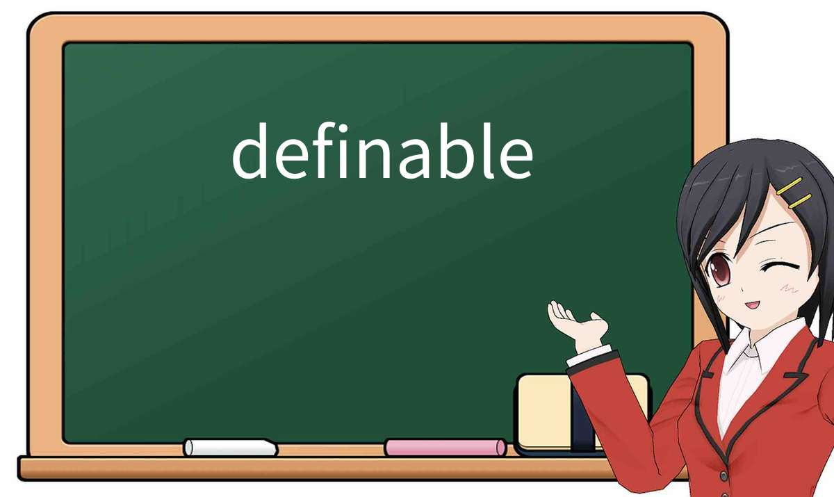 【英语单词】彻底解释“definable”! 含义、用法、例句、如何记忆
