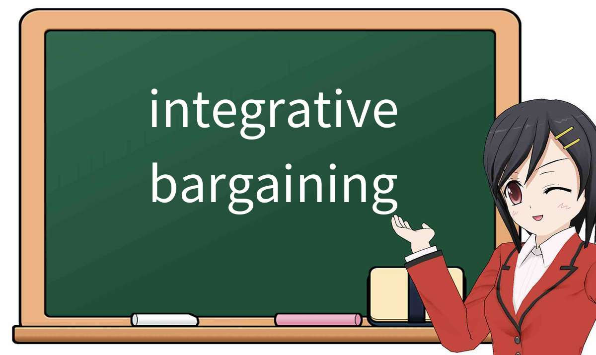 【英语单词】彻底解释“integrative-bargaining”！ 含义、用法、例句、如何记忆