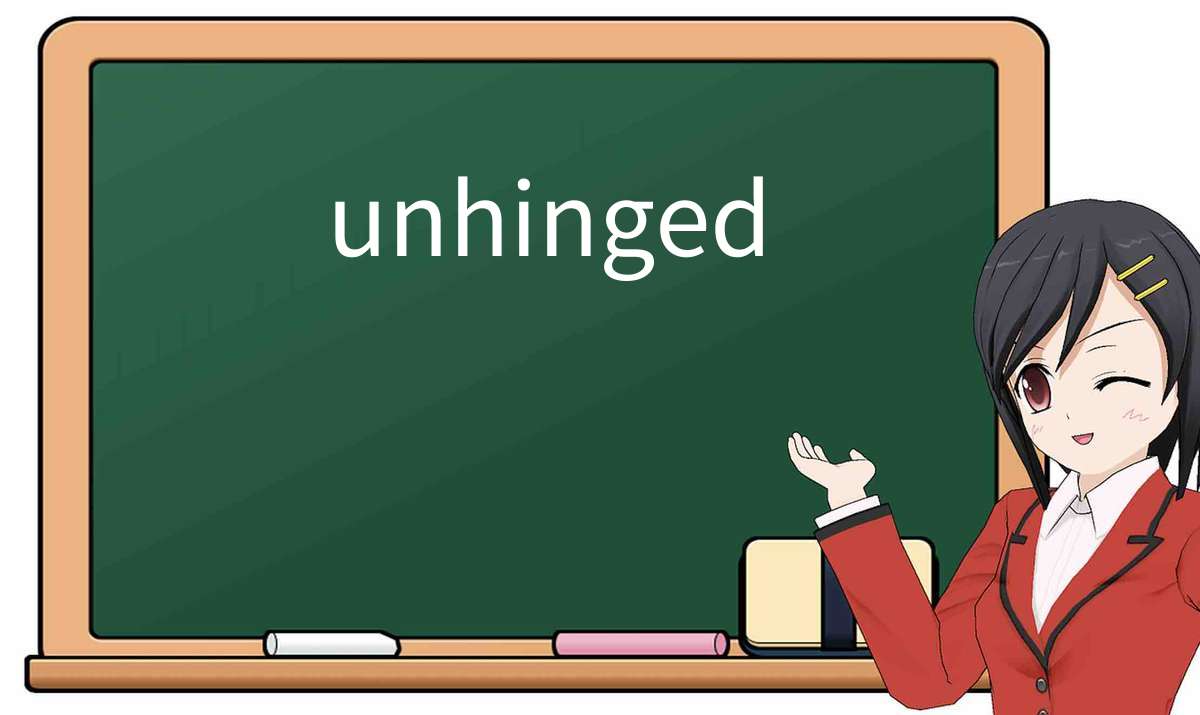 【英语单词】彻底解释“unhinged”! 含义、用法、例句、如何记忆