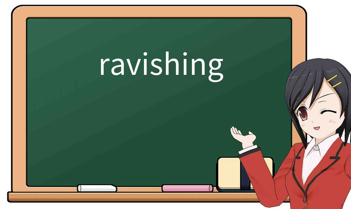 【英语单词】彻底解释“ravishing”! 含义、用法、例句、如何记忆